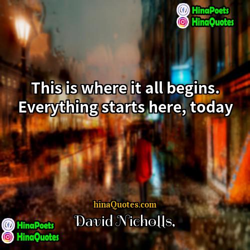 David Nicholls Quotes | This is where it all begins. Everything